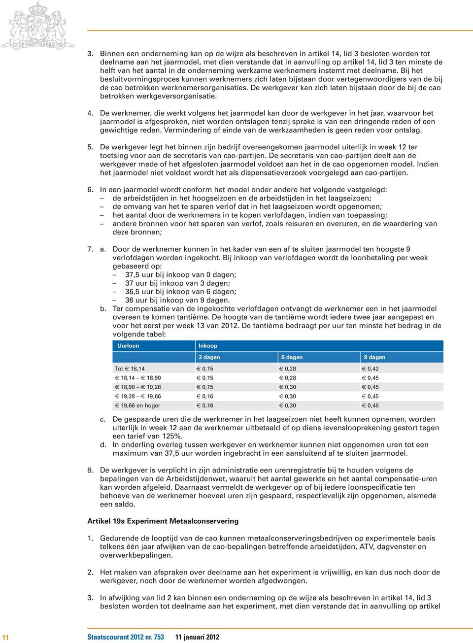 Bij het besluitvormingsproces kunnen werknemers zich laten bijstaan door vertegenwoordigers van de bij de cao betrokken werknemersorganisaties.