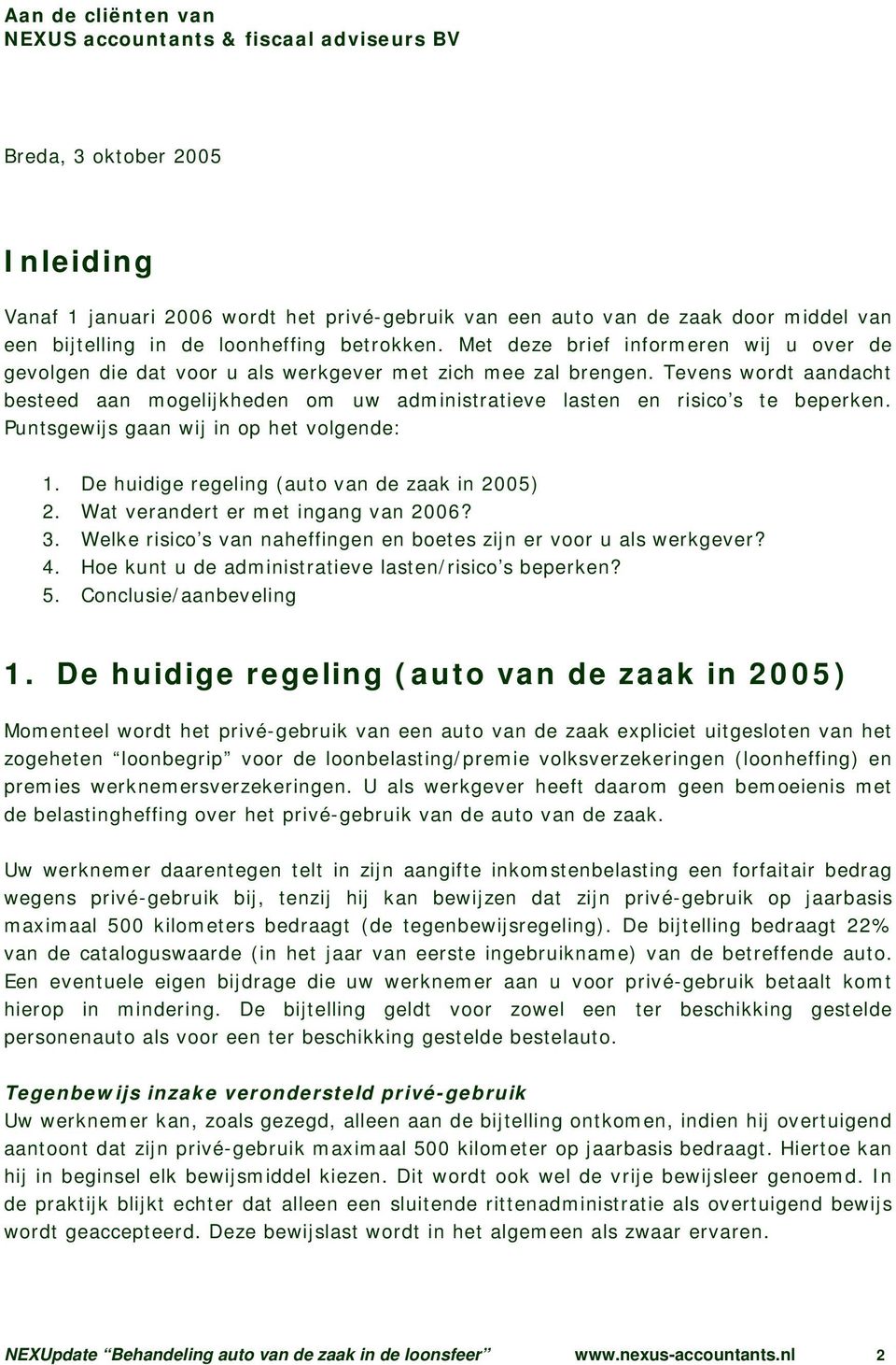 Tevens wordt aandacht besteed aan mogelijkheden om uw administratieve lasten en risico s te beperken. Puntsgewijs gaan wij in op het volgende: 1. De huidige regeling (auto van de zaak in 2005) 2.