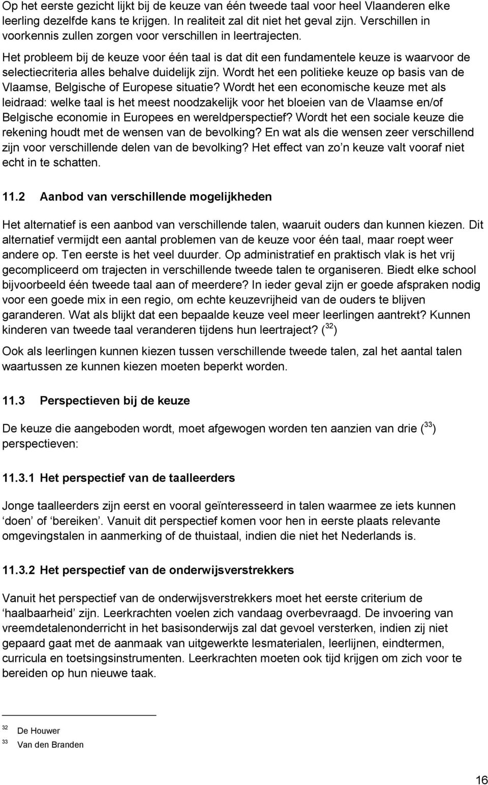 Het probleem bij de keuze voor één taal is dat dit een fundamentele keuze is waarvoor de selectiecriteria alles behalve duidelijk zijn.