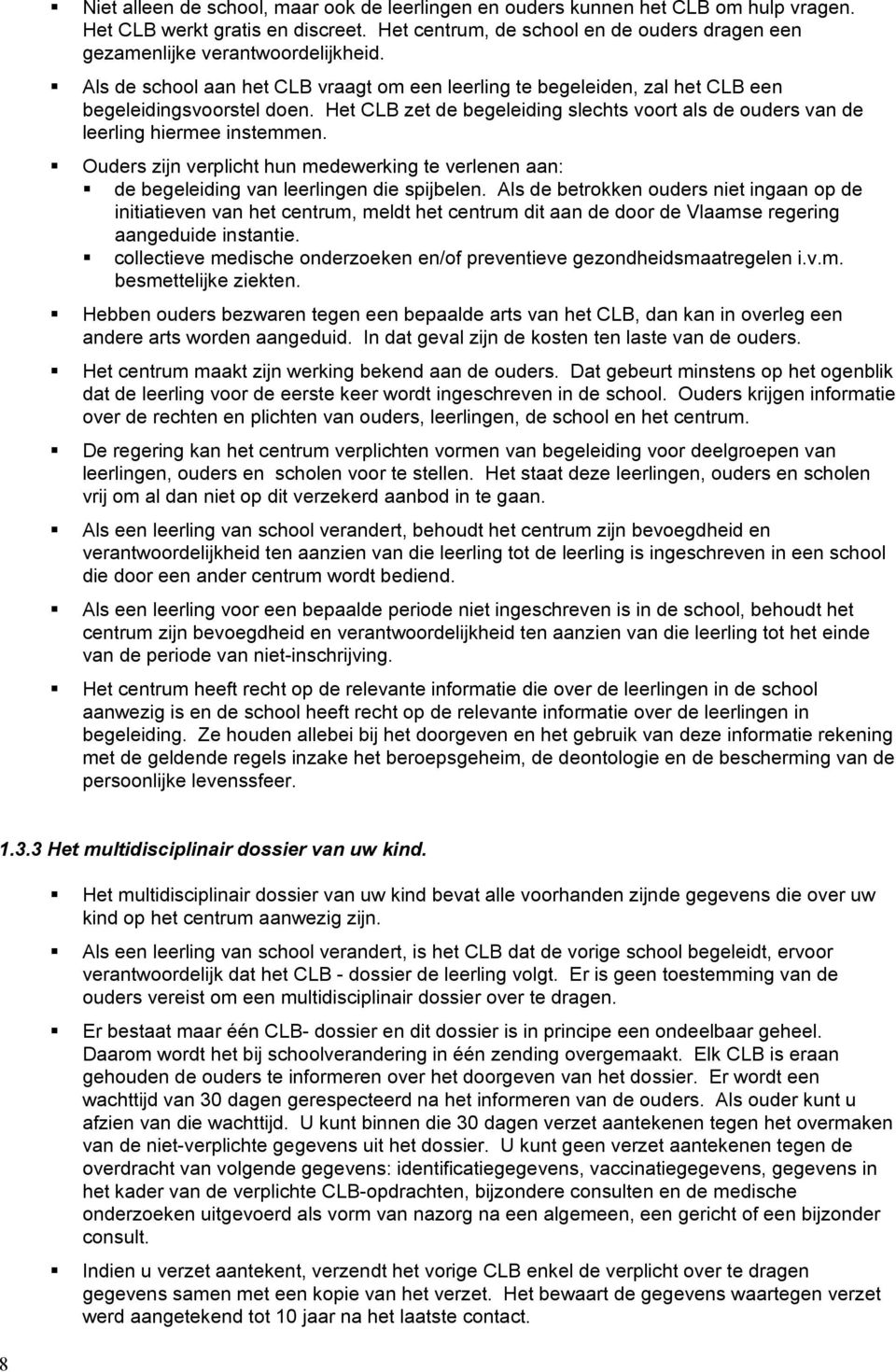 Het CLB zet de begeleiding slechts voort als de ouders van de leerling hiermee instemmen. Ouders zijn verplicht hun medewerking te verlenen aan: de begeleiding van leerlingen die spijbelen.