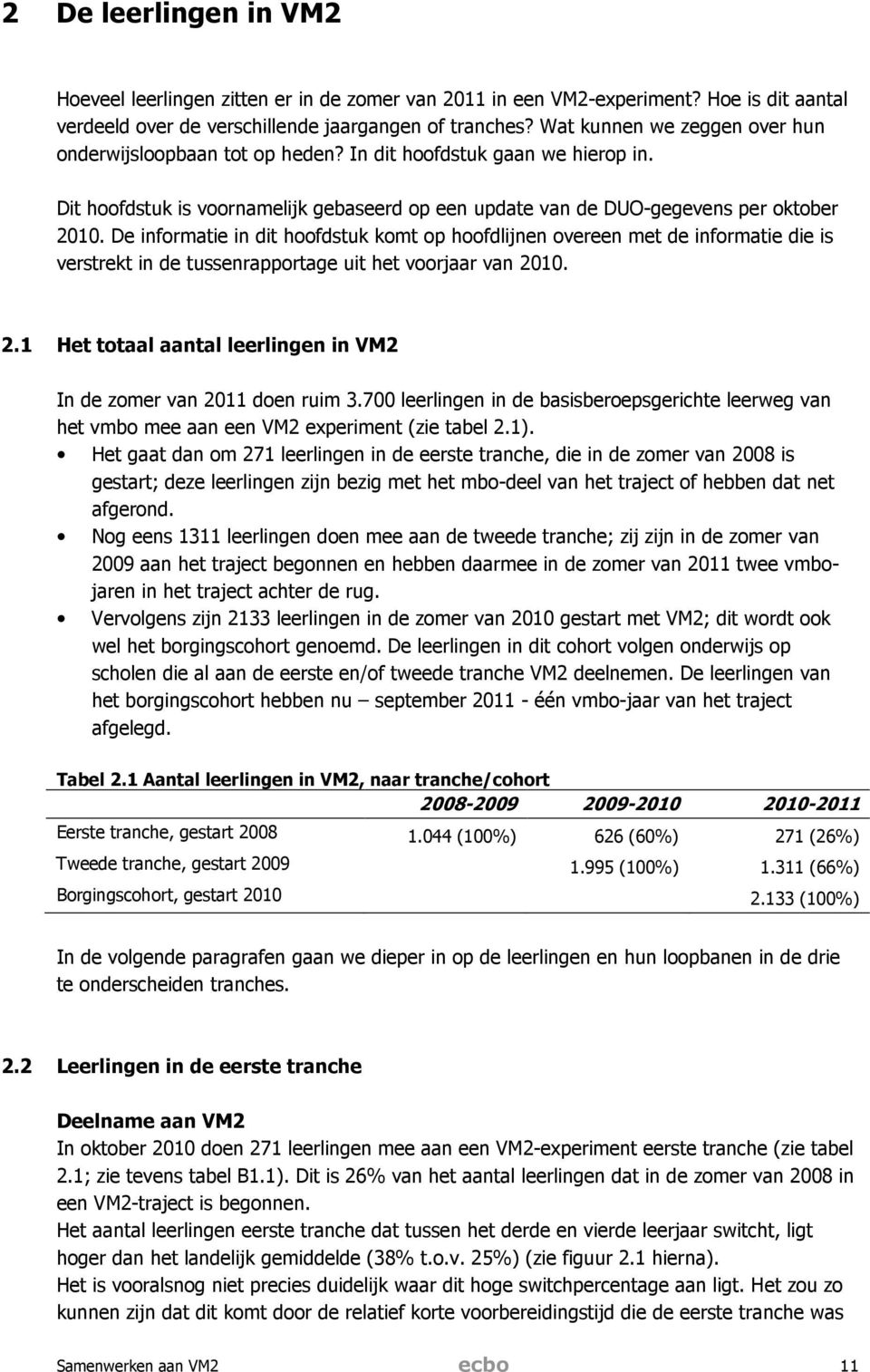 De informatie in dit hoofdstuk komt op hoofdlijnen overeen met de informatie die is verstrekt in de tussenrapportage uit het voorjaar van 20