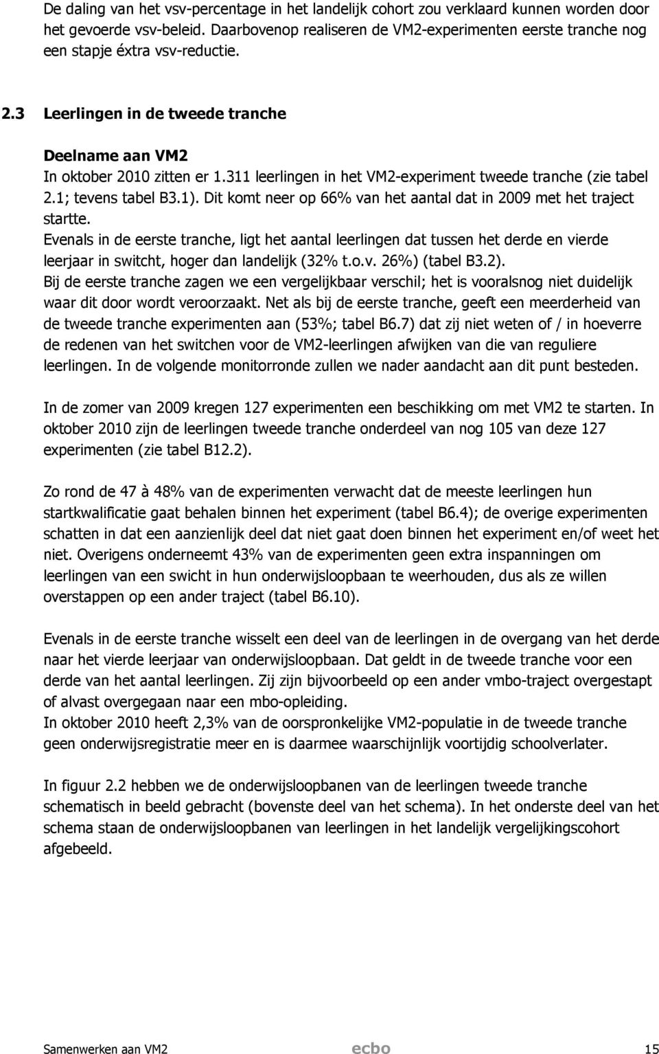 311 leerlingen in het VM2-experiment tweede tranche (zie tabel 2.1; tevens tabel B3.1). Dit komt neer op 66 van het aantal dat in 2009 met het traject startte.