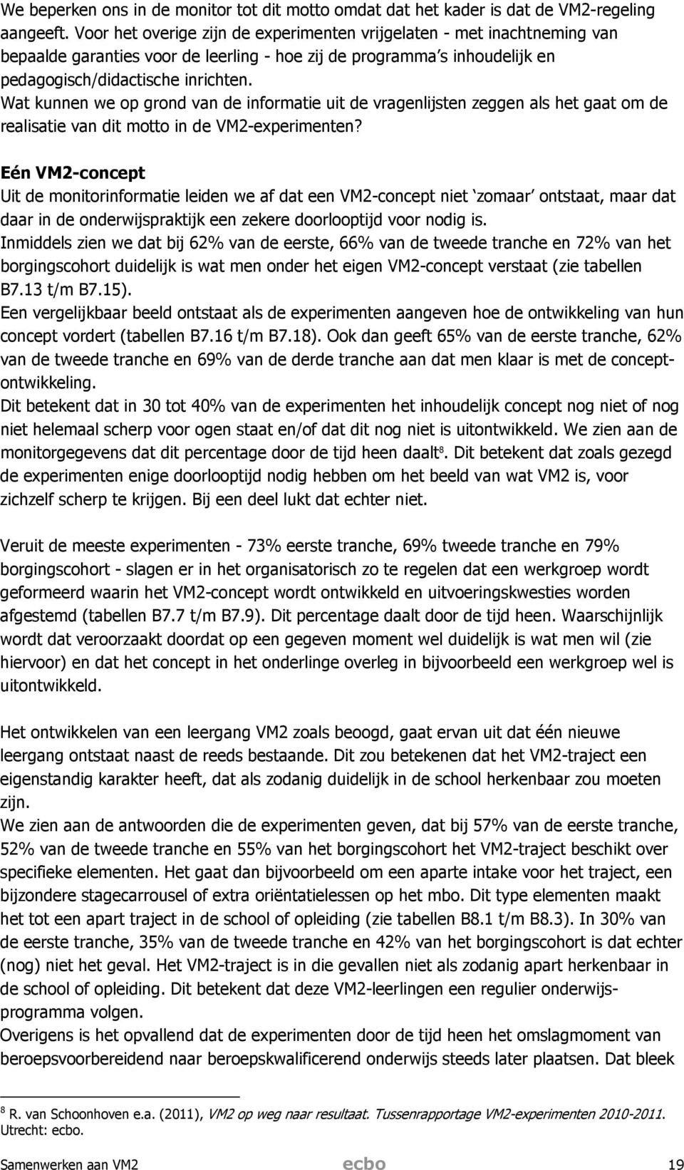 Wat kunnen we op grond van de informatie uit de vragenlijsten zeggen als het gaat om de realisatie van dit motto in de VM2-experimenten?