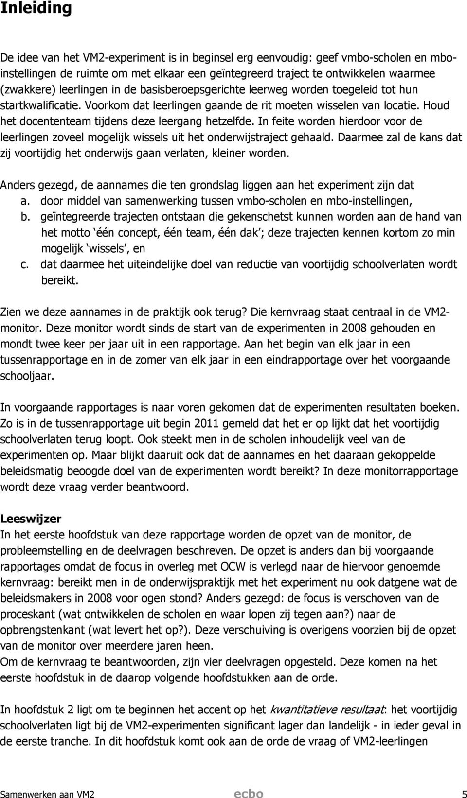 Houd het docententeam tijdens deze leergang hetzelfde. In feite worden hierdoor voor de leerlingen zoveel mogelijk wissels uit het onderwijstraject gehaald.