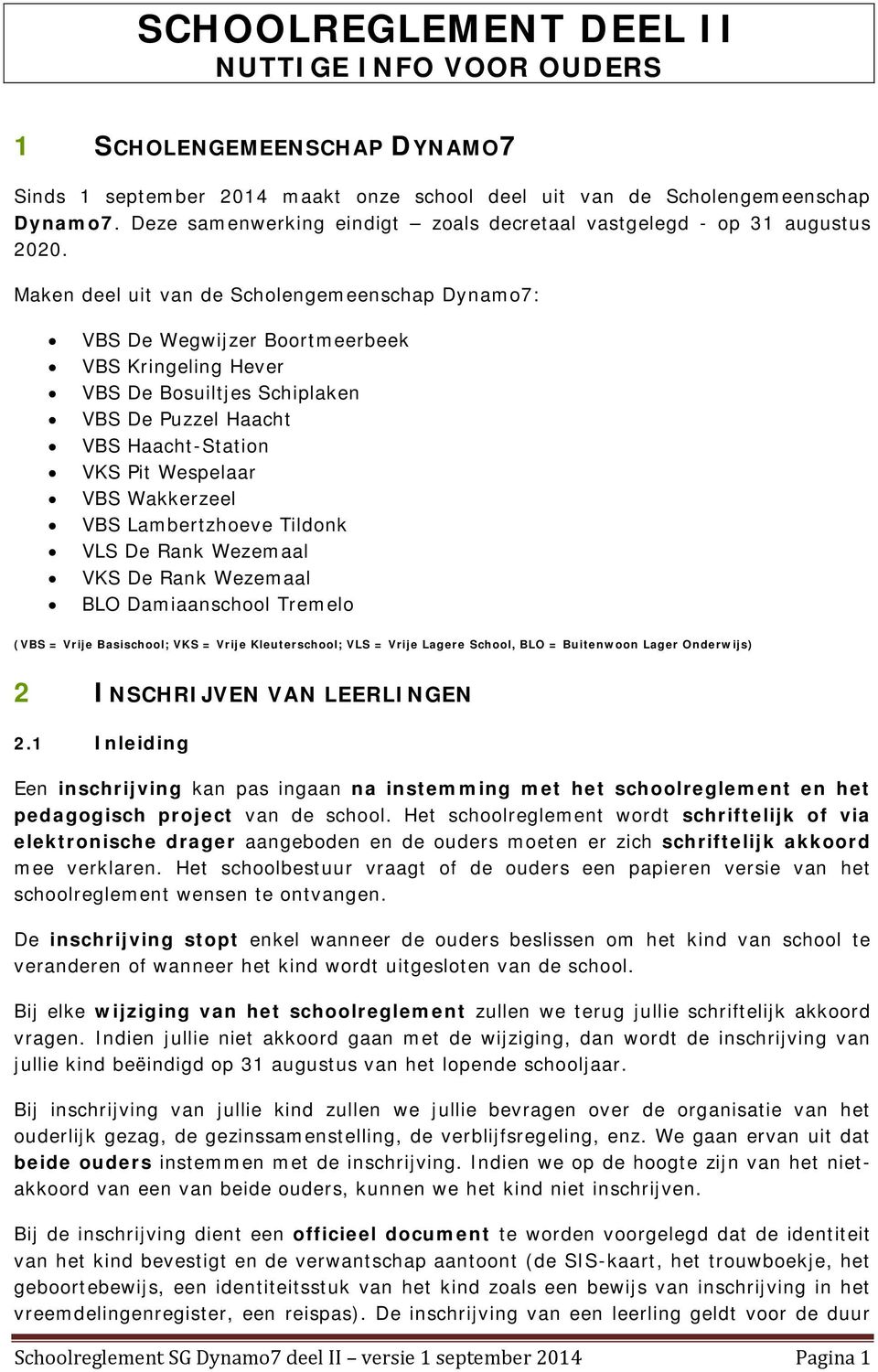 Maken deel uit van de Scholengemeenschap Dynamo7: VBS De Wegwijzer Boortmeerbeek VBS Kringeling Hever VBS De Bosuiltjes Schiplaken VBS De Puzzel Haacht VBS Haacht-Station VKS Pit Wespelaar VBS