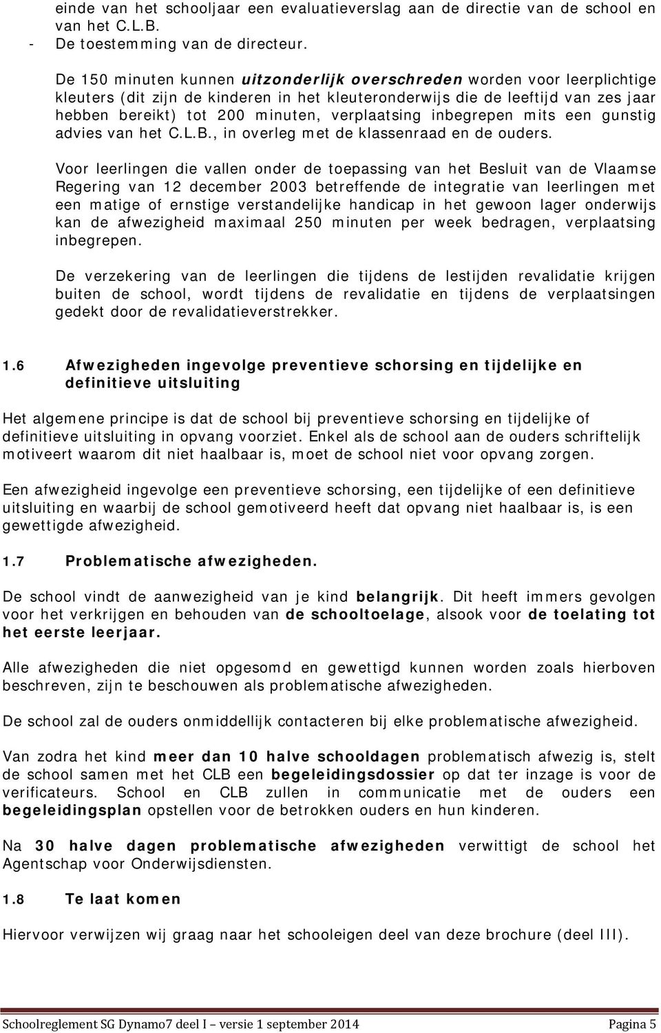 verplaatsing inbegrepen mits een gunstig advies van het C.L.B., in overleg met de klassenraad en de ouders.