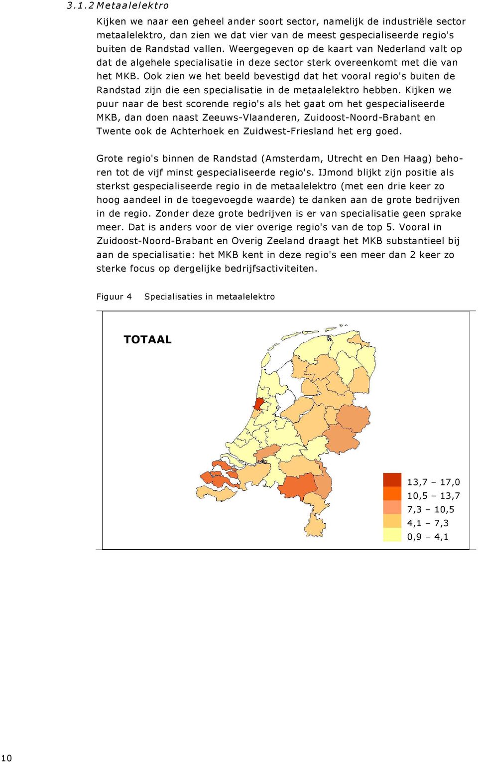 Ook zien we het beeld bevestigd dat het vooral regio's buiten de Randstad zijn die een specialisatie in de metaalelektro hebben.
