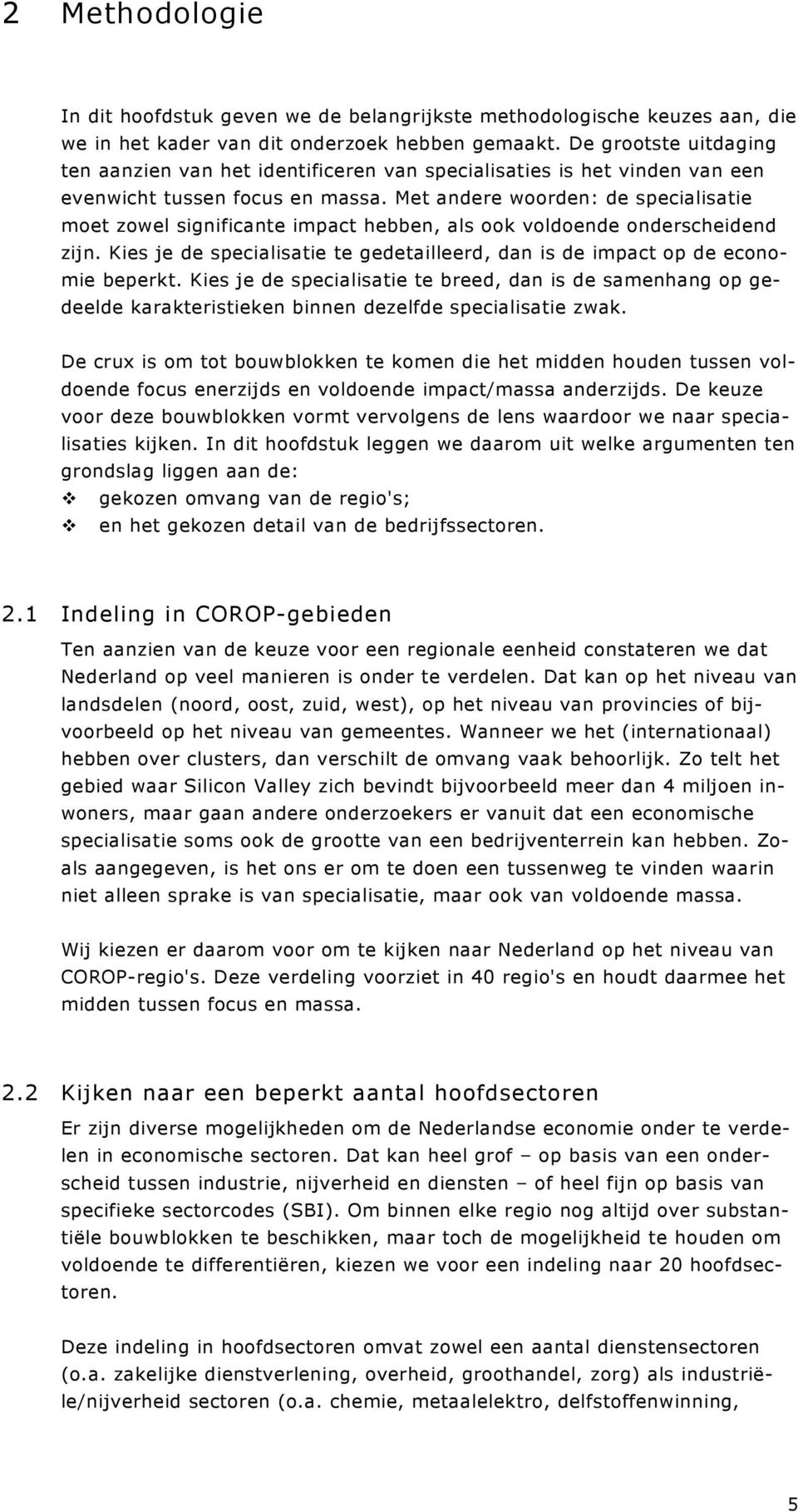 Met andere woorden: de specialisatie moet zowel significante impact hebben, als ook voldoende onderscheidend zijn. Kies je de specialisatie te gedetailleerd, dan is de impact op de economie beperkt.