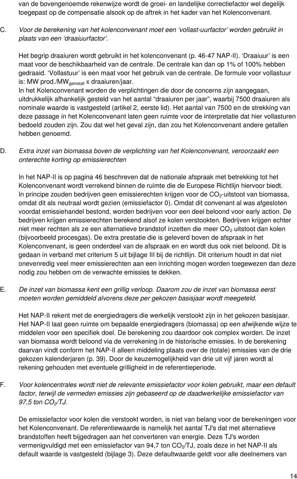 Draaiuur is een maat voor de beschikbaarheid van de centrale. De centrale kan dan op 1% of 100% hebben gedraaid. Vollastuur is een maat voor het gebruik van de centrale.