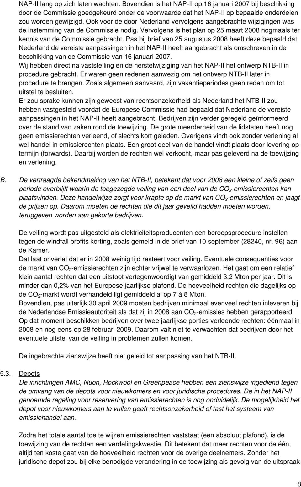 Ook voor de door Nederland vervolgens aangebrachte wijzigingen was de instemming van de Commissie nodig. Vervolgens is het plan op 25 maart 2008 nogmaals ter kennis van de Commissie gebracht.