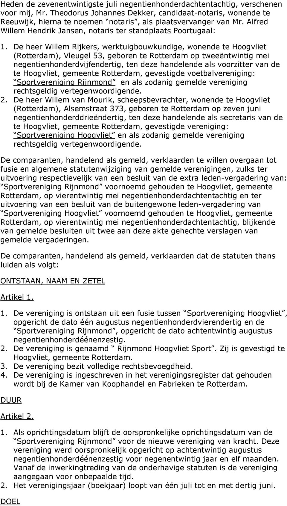 De heer Willem Rijkers, werktuigbouwkundige, wonende te Hoogvliet (Rotterdam), Vleugel 53, geboren te Rotterdam op tweeëntwintig mei negentienhonderdvijfendertig, ten deze handelende als voorzitter