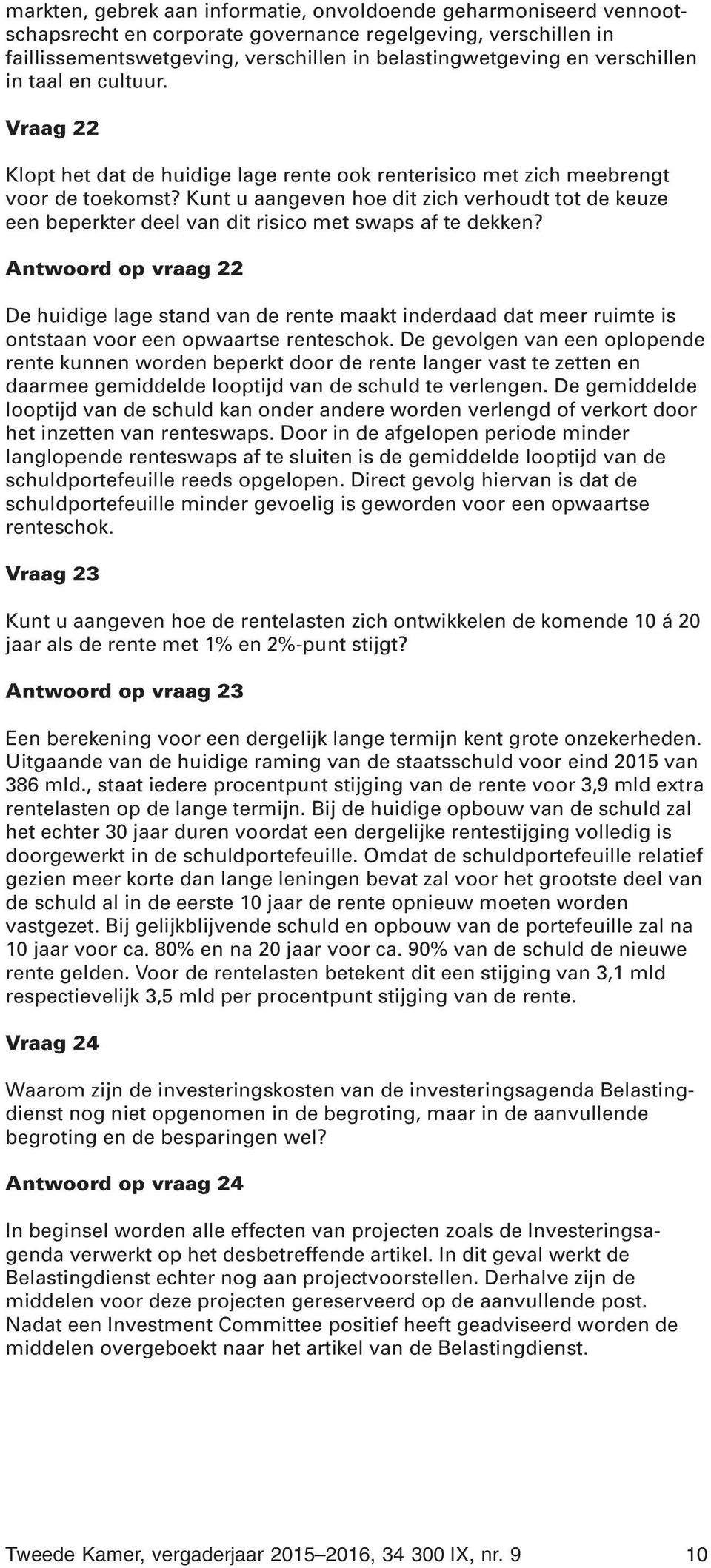 Kunt u aangeven hoe dit zich verhoudt tot de keuze een beperkter deel van dit risico met swaps af te dekken?