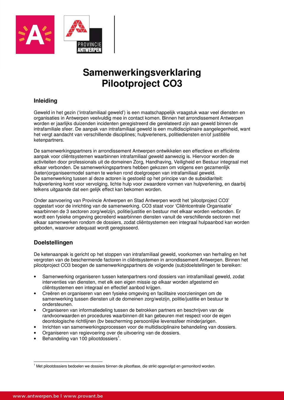 De aanpak van intrafamiliaal geweld is een multidisciplinaire aangelegenheid, want het vergt aandacht van verschillende disciplines; hulpverleners, politiediensten en/of justitiële ketenpartners.