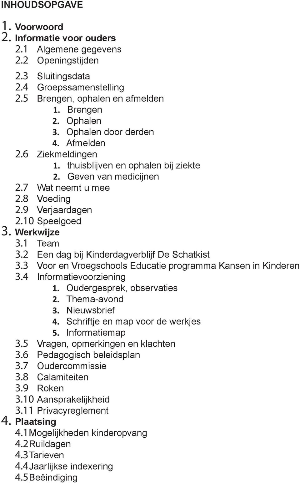 2 Een dag bij Kinderdagverblijf De Schatkist 3.3 Voor en Vroegschools Educatie programma Kansen in Kinderen 3.4 Informatievoorziening 1. Oudergesprek, observaties 2. Thema-avond 3. Nieuwsbrief 4.