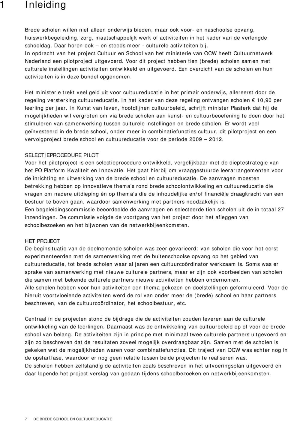 In opdracht van het project Cultuur en School van het ministerie van OCW heeft Cultuurnetwerk Nederland een pilotproject uitgevoerd.