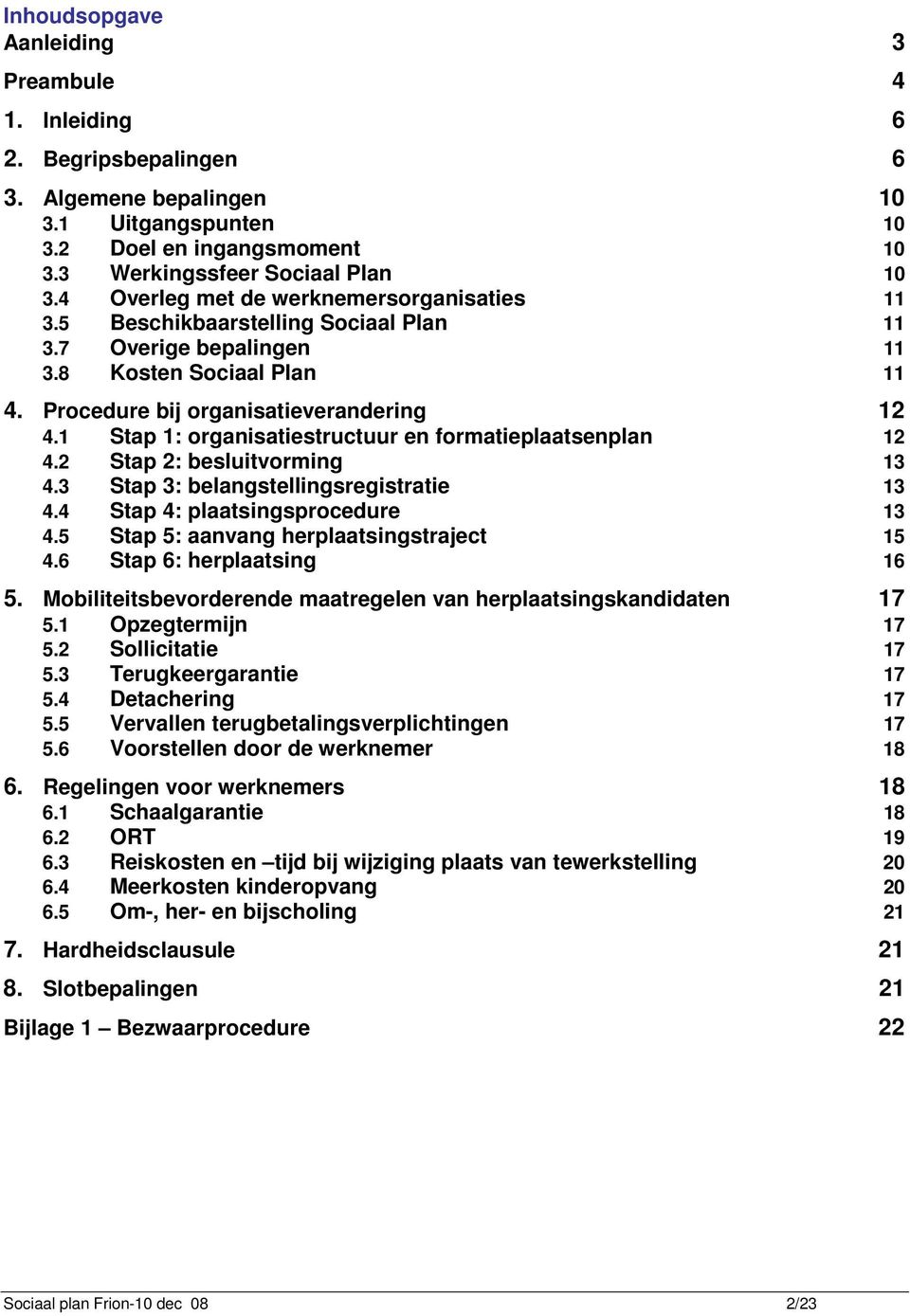 1 Stap 1: organisatiestructuur en formatieplaatsenplan 12 4.2 Stap 2: besluitvorming 13 4.3 Stap 3: belangstellingsregistratie 13 4.4 Stap 4: plaatsingsprocedure 13 4.