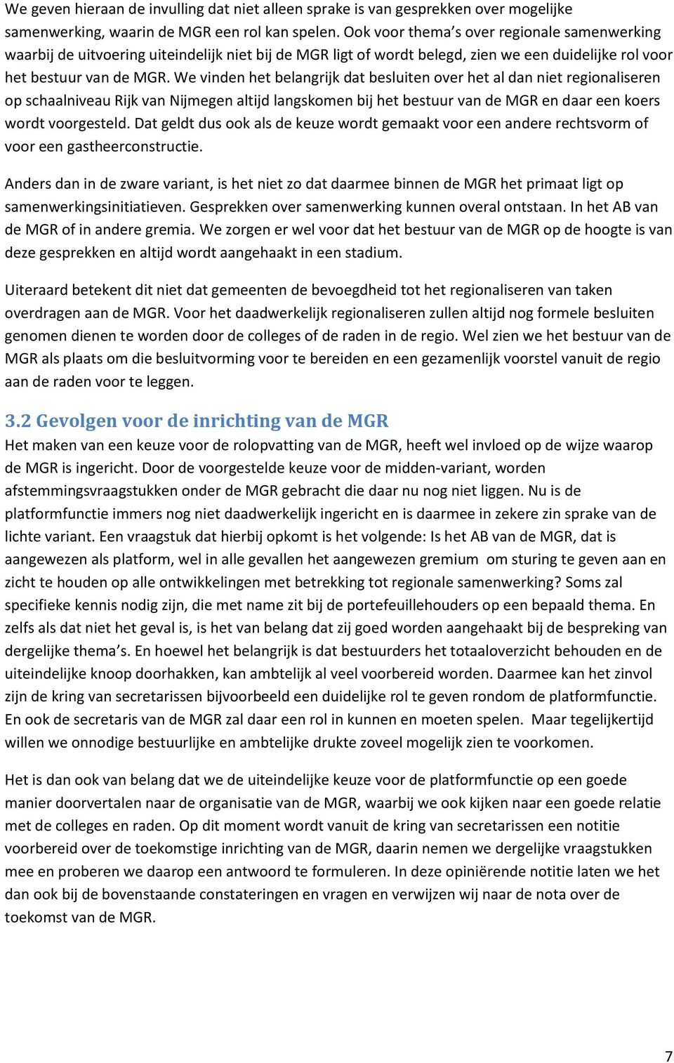 We vinden het belangrijk dat besluiten over het al dan niet regionaliseren op schaalniveau Rijk van Nijmegen altijd langskomen bij het bestuur van de MGR en daar een koers wordt voorgesteld.