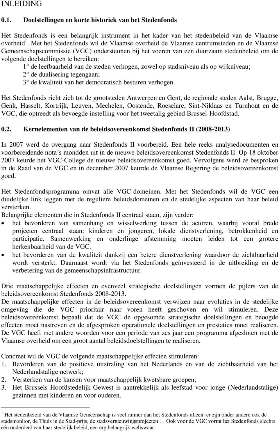 te bereiken: 1 de leefbaarheid van de steden verhogen, zowel op stadsniveau als op wijkniveau; 2 de dualisering tegengaan; 3 de kwaliteit van het democratisch besturen verhogen.