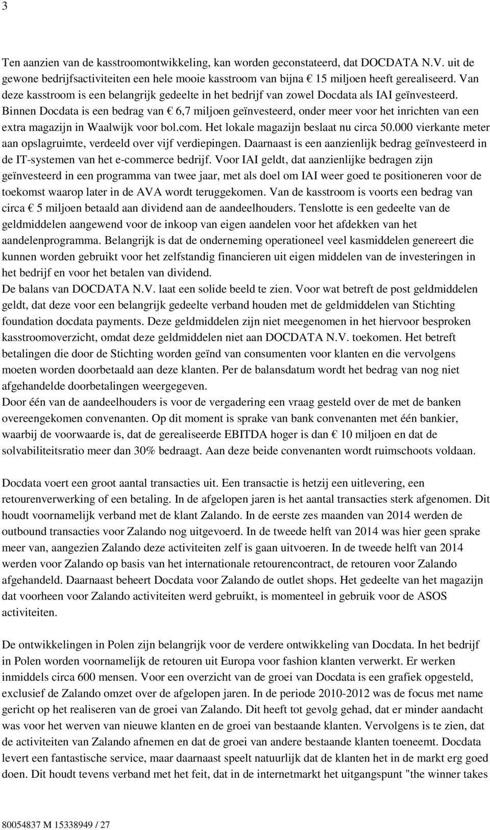 Binnen Docdata is een bedrag van 6,7 miljoen geïnvesteerd, onder meer voor het inrichten van een extra magazijn in Waalwijk voor bol.com. Het lokale magazijn beslaat nu circa 50.