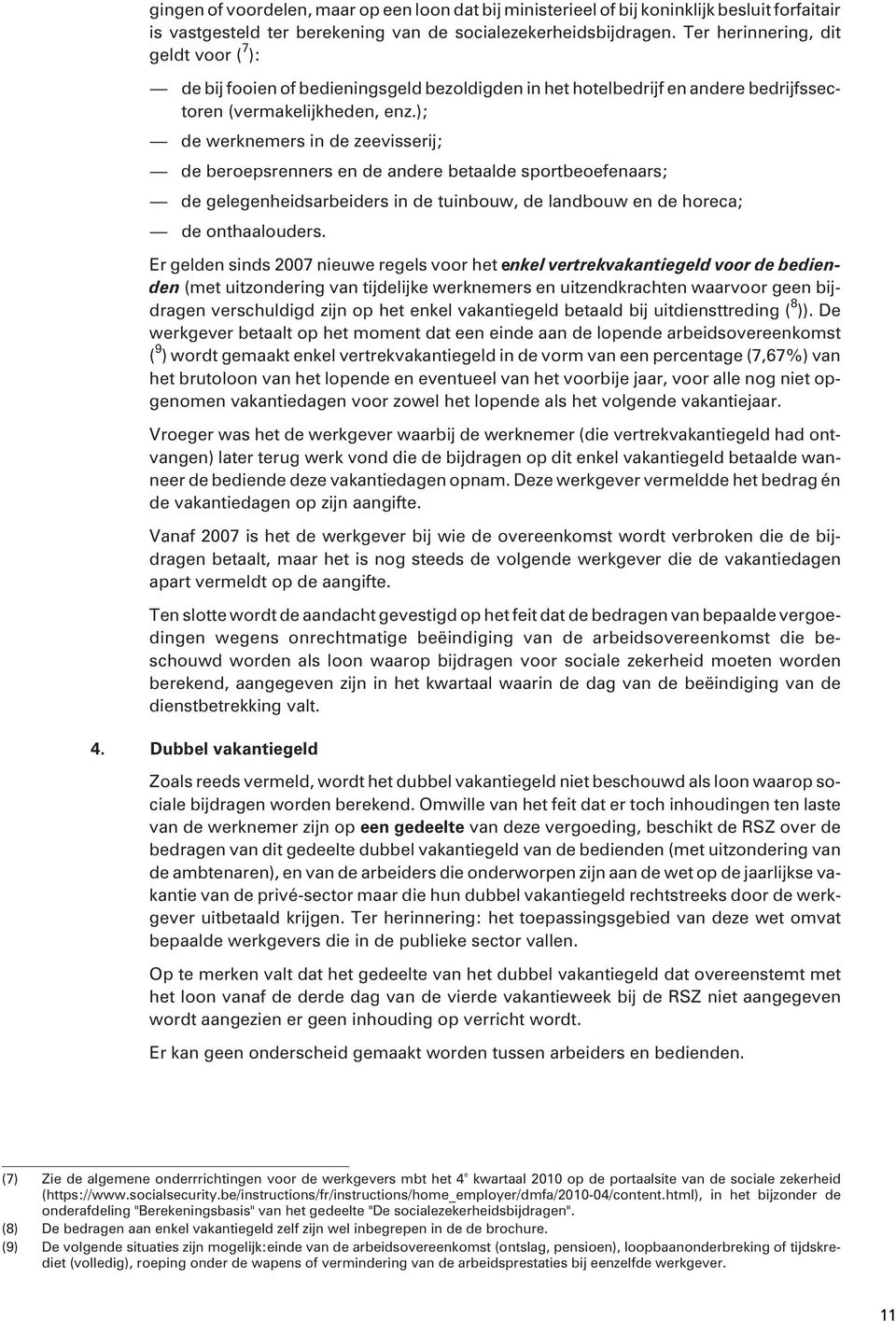 ); de in de zeevisserij; de beroepsrenners en de andere betaalde sportbeoefenaars; de gelegenheidsarbeiders in de tuinbouw, de landbouw en de horeca; de ont haal ou ders.