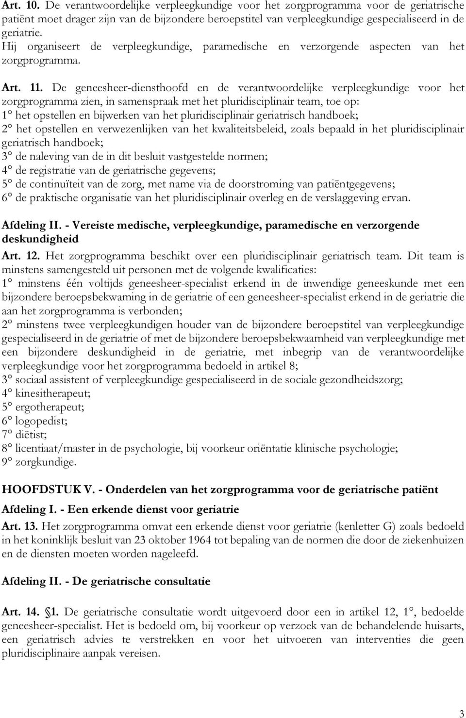 De geneesheer-diensthoofd en de verantwoordelijke verpleegkundige voor het zorgprogramma zien, in samenspraak met het pluridisciplinair team, toe op: 1 het opstellen en bijwerken van het