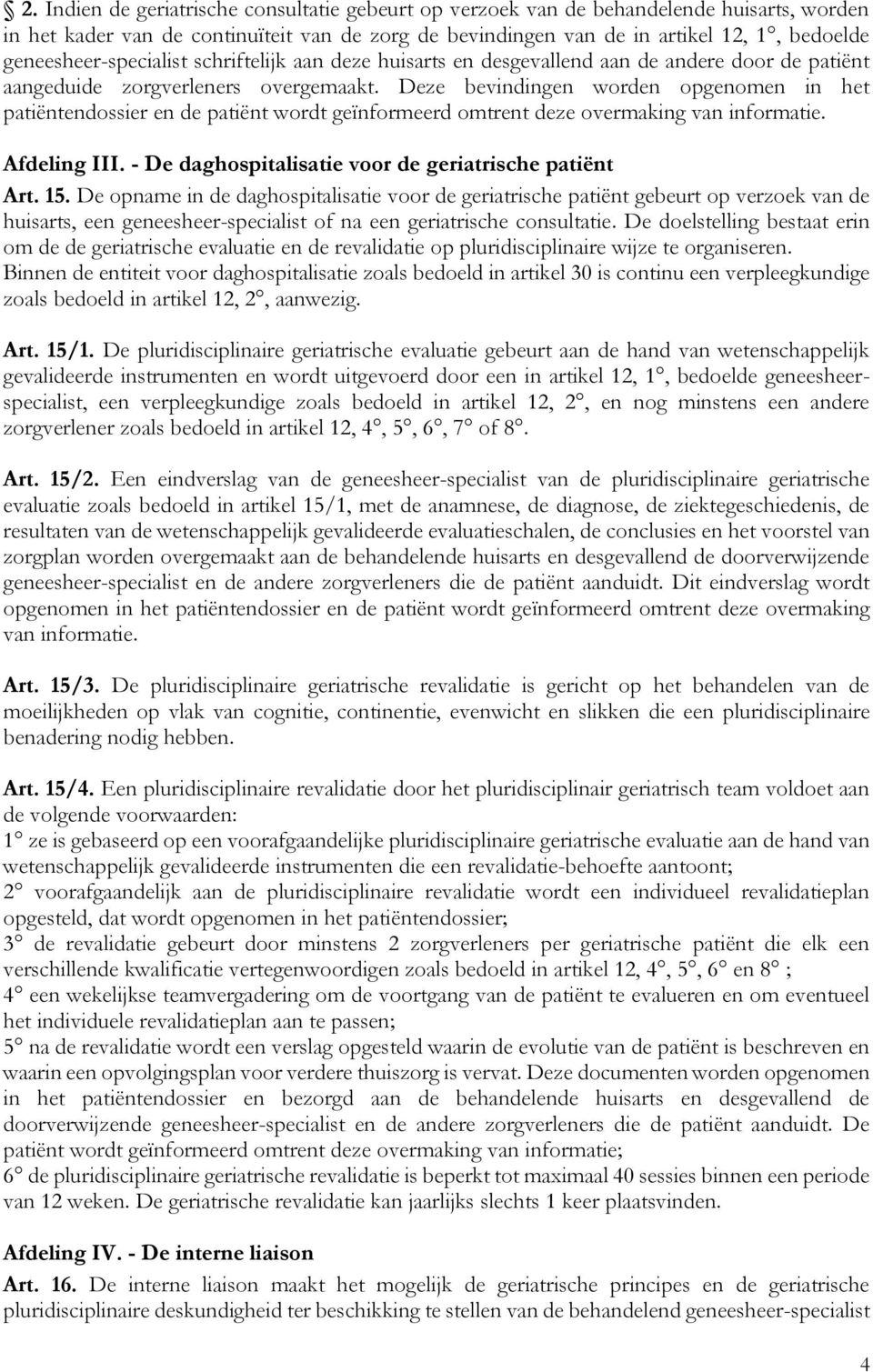 Deze bevindingen worden opgenomen in het patiëntendossier en de patiënt wordt geïnformeerd omtrent deze overmaking van informatie. Afdeling III.