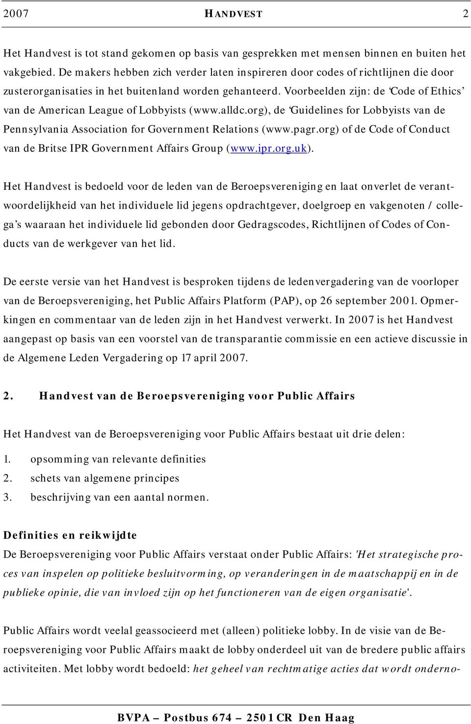 Voorbeelden zijn: de Code of Ethics van de American League of Lobbyists (www.alldc.org), de Guidelines for Lobbyists van de Pennsylvania Association for Government Relations (www.pagr.