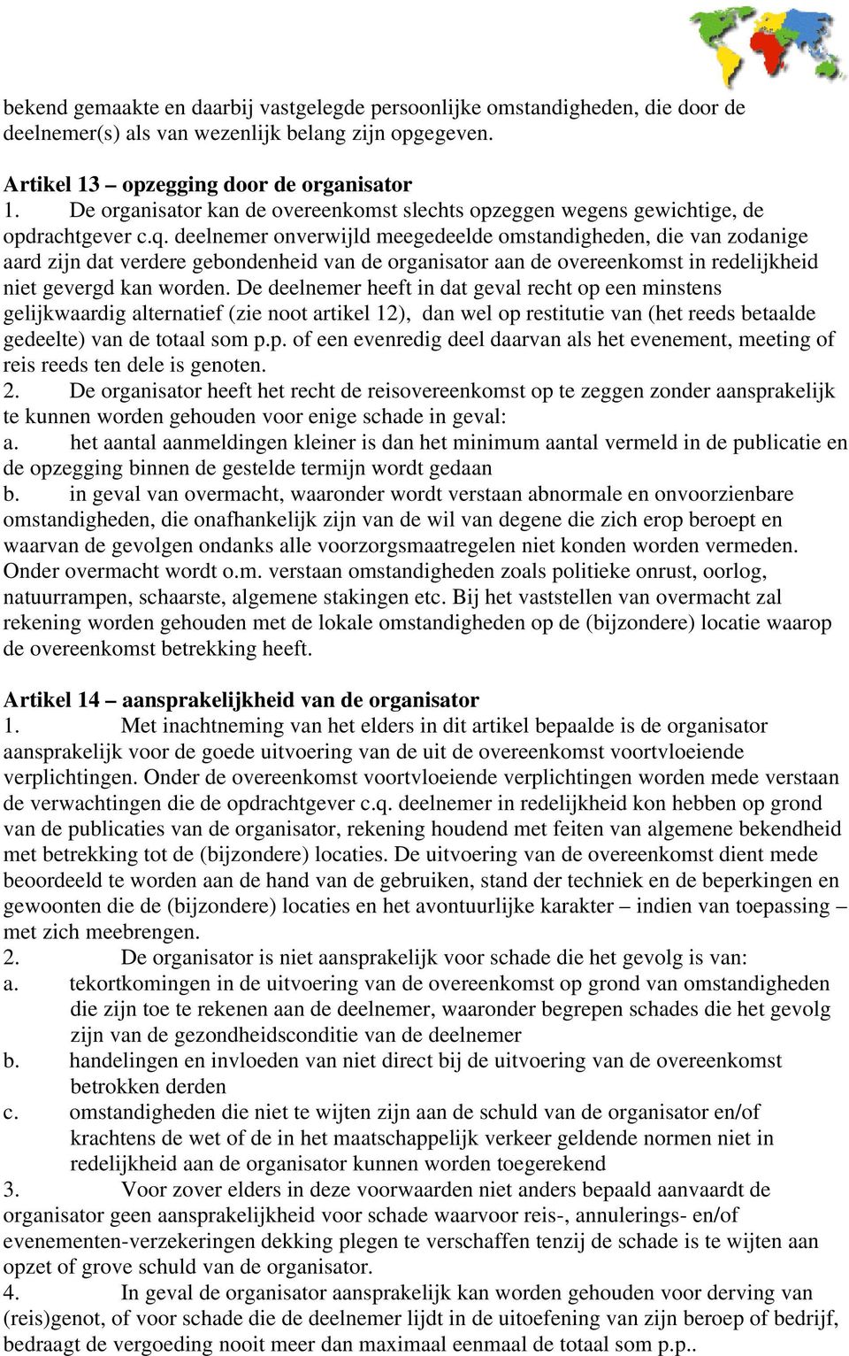 deelnemer onverwijld meegedeelde omstandigheden, die van zodanige aard zijn dat verdere gebondenheid van de organisator aan de overeenkomst in redelijkheid niet gevergd kan worden.