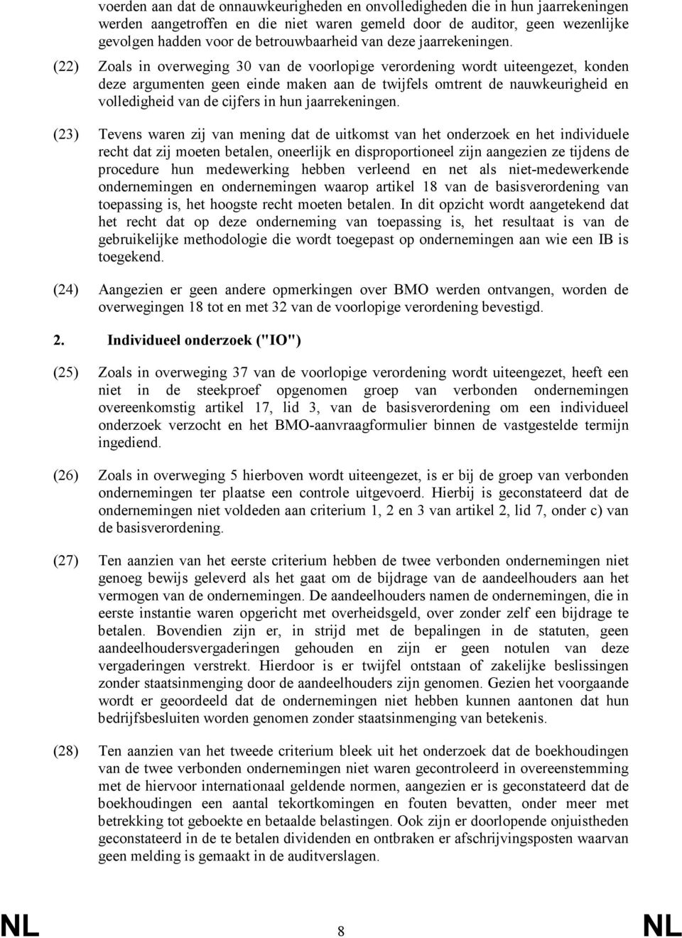 (22) Zoals in overweging 30 van de voorlopige verordening wordt uiteengezet, konden deze argumenten geen einde maken aan de twijfels omtrent de nauwkeurigheid en volledigheid van de cijfers in hun