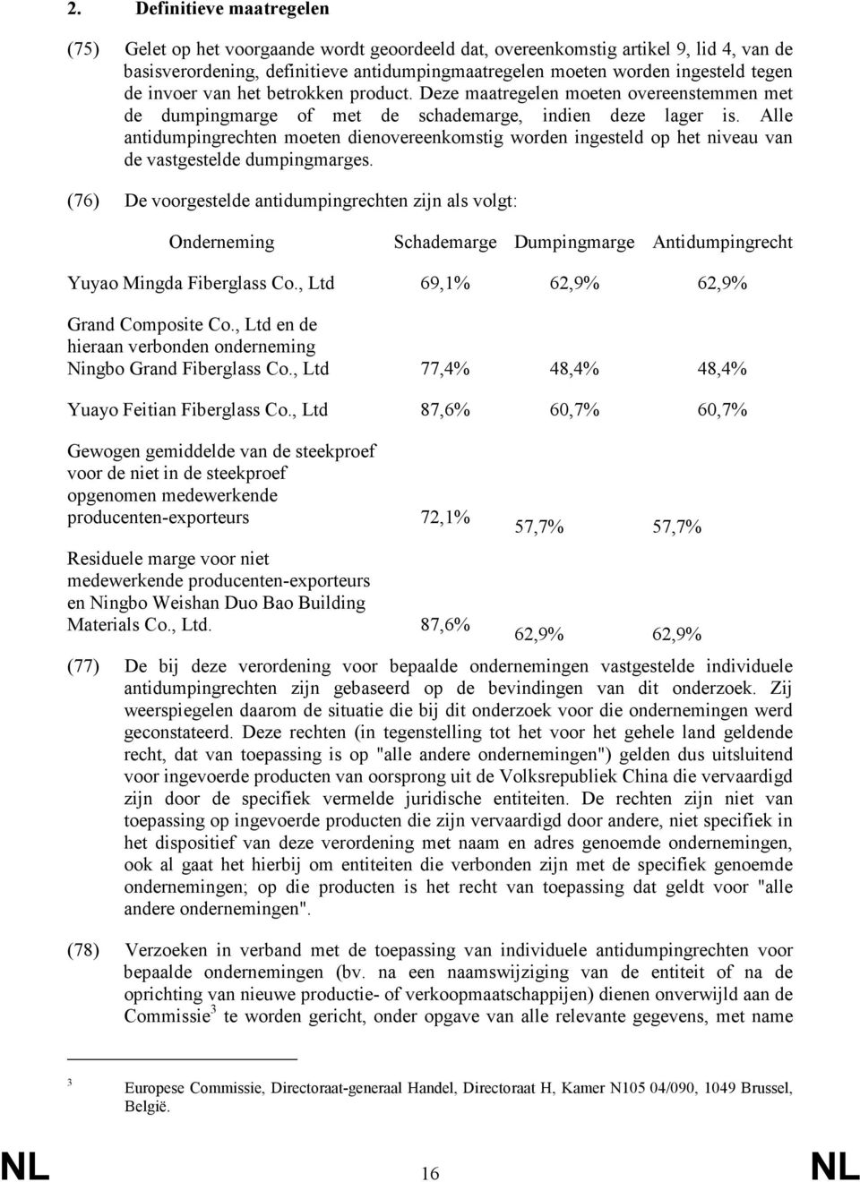 Alle antidumpingrechten moeten dienovereenkomstig worden ingesteld op het niveau van de vastgestelde dumpingmarges.