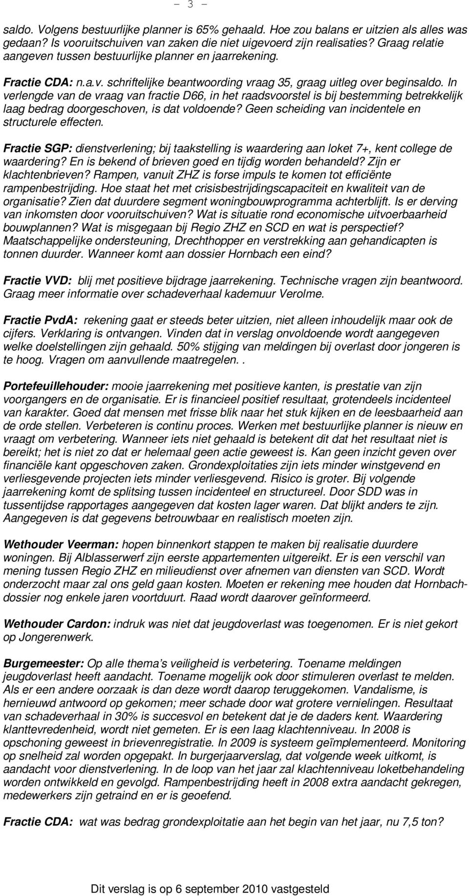 In verlengde van de vraag van fractie D66, in het raadsvoorstel is bij bestemming betrekkelijk laag bedrag doorgeschoven, is dat voldoende? Geen scheiding van incidentele en structurele effecten.