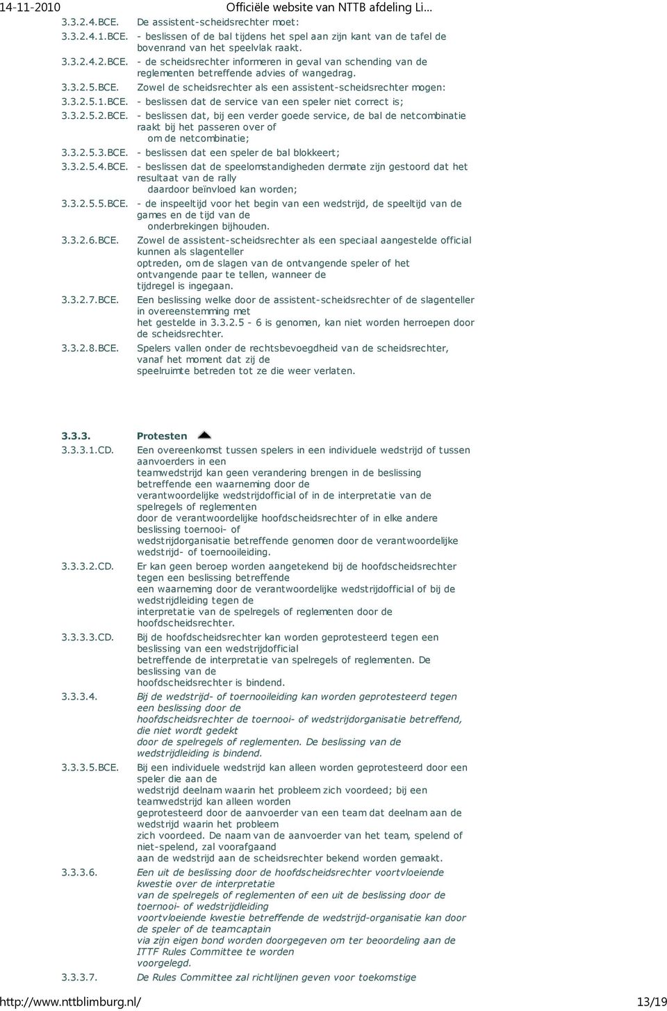 3.2.5.3.BCE. - beslissen dat een speler de bal blokkeert; 3.3.2.5.4.BCE. - beslissen dat de speelomstandigheden dermate zijn gestoord dat het resultaat van de rally daardoor beïnvloed kan worden; 3.3.2.5.5.BCE. - de inspeeltijd voor het begin van een wedstrijd, de speeltijd van de games en de tijd van de onderbrekingen bijhouden.