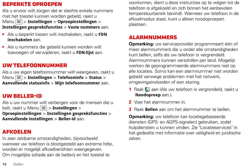 Uw telefoonnummer Als u uw eigen telefoonnummer wilt weergeven, raakt u Menu > Instellingen > Telefooninfo > Status > Aanvullende statusinfo > Mijn telefoonnummer aan.