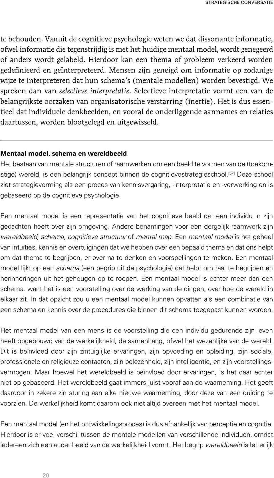 Hierdoor kan een thema of probleem verkeerd worden gedefinieerd en geïnterpreteerd.