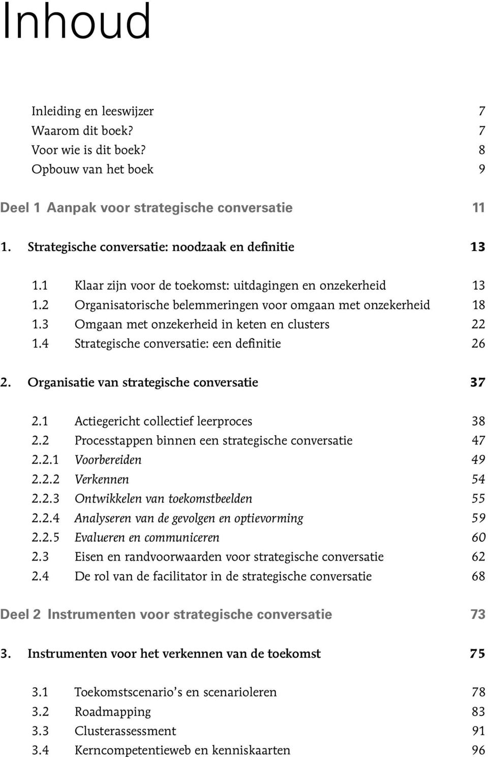 3 Omgaan met onzekerheid in keten en clusters 22 1.4 Strategische conversatie: een definitie 26 2. Organisatie van strategische conversatie 37 2.1 Actiegericht collectief leerproces 38 2.