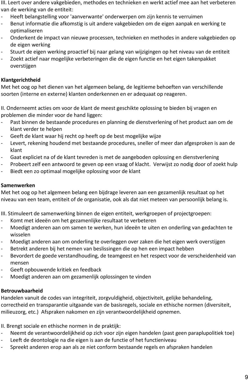 vakgebieden op de eigen werking - Stuurt de eigen werking proactief bij naar gelang van wijzigingen op het niveau van de entiteit - Zoekt actief naar mogelijke verbeteringen die de eigen functie en