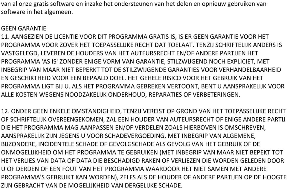 TENZIJ SCHRIFTELIJK ANDERS IS VASTGELEGD, LEVEREN DE HOUDERS VAN HET AUTEURSRECHT EN/OF ANDERE PARTIJEN HET PROGRAMMA 'AS IS' ZONDER ENIGE VORM VAN GARANTIE, STILZWIJGEND NOCH EXPLICIET, MET INBEGRIP