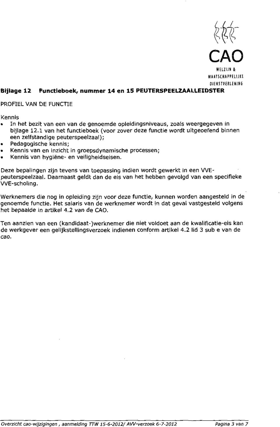 hygiëne- en veiligheidseisen. Deze bepalingen zijn tevens van toepassing indien wordt gewerkt in een VVEpeuterspeelzaal.