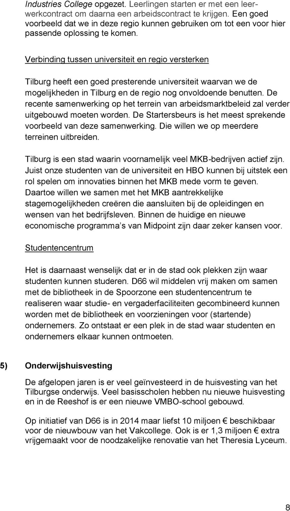 Verbinding tussen universiteit en regio versterken Tilburg heeft een goed presterende universiteit waarvan we de mogelijkheden in Tilburg en de regio nog onvoldoende benutten.