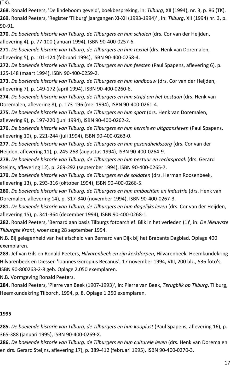 De boeiende historie van Tilburg, de Tilburgers en hun textiel (drs. Henk van Doremalen, aflevering 5), p. 101-124 (februari 1994), ISBN 90-400-0258-4. 272.
