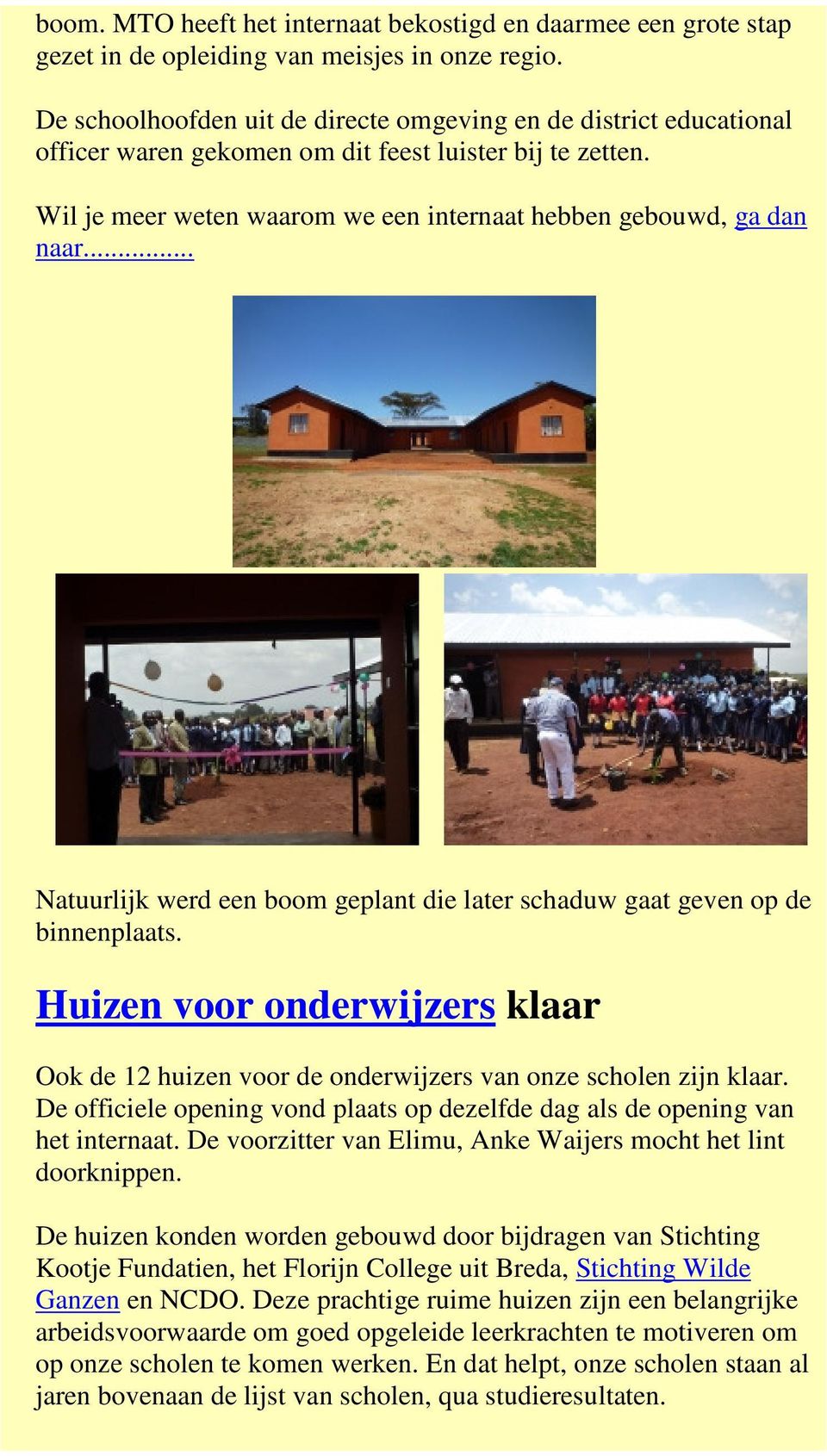 .. Natuurlijk werd een boom geplant die later schaduw gaat geven op de binnenplaats. Huizen voor onderwijzers klaar Ook de 12 huizen voor de onderwijzers van onze scholen zijn klaar.