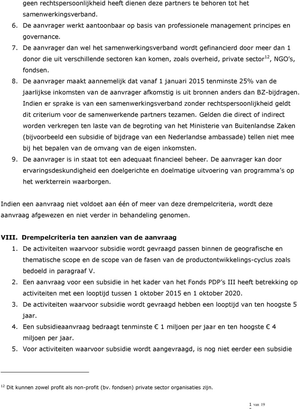 De aanvrager maakt aannemelijk dat vanaf 1 januari 2015 tenminste 25% van de jaarlijkse inkomsten van de aanvrager afkomstig is uit bronnen anders dan BZ-bijdragen.