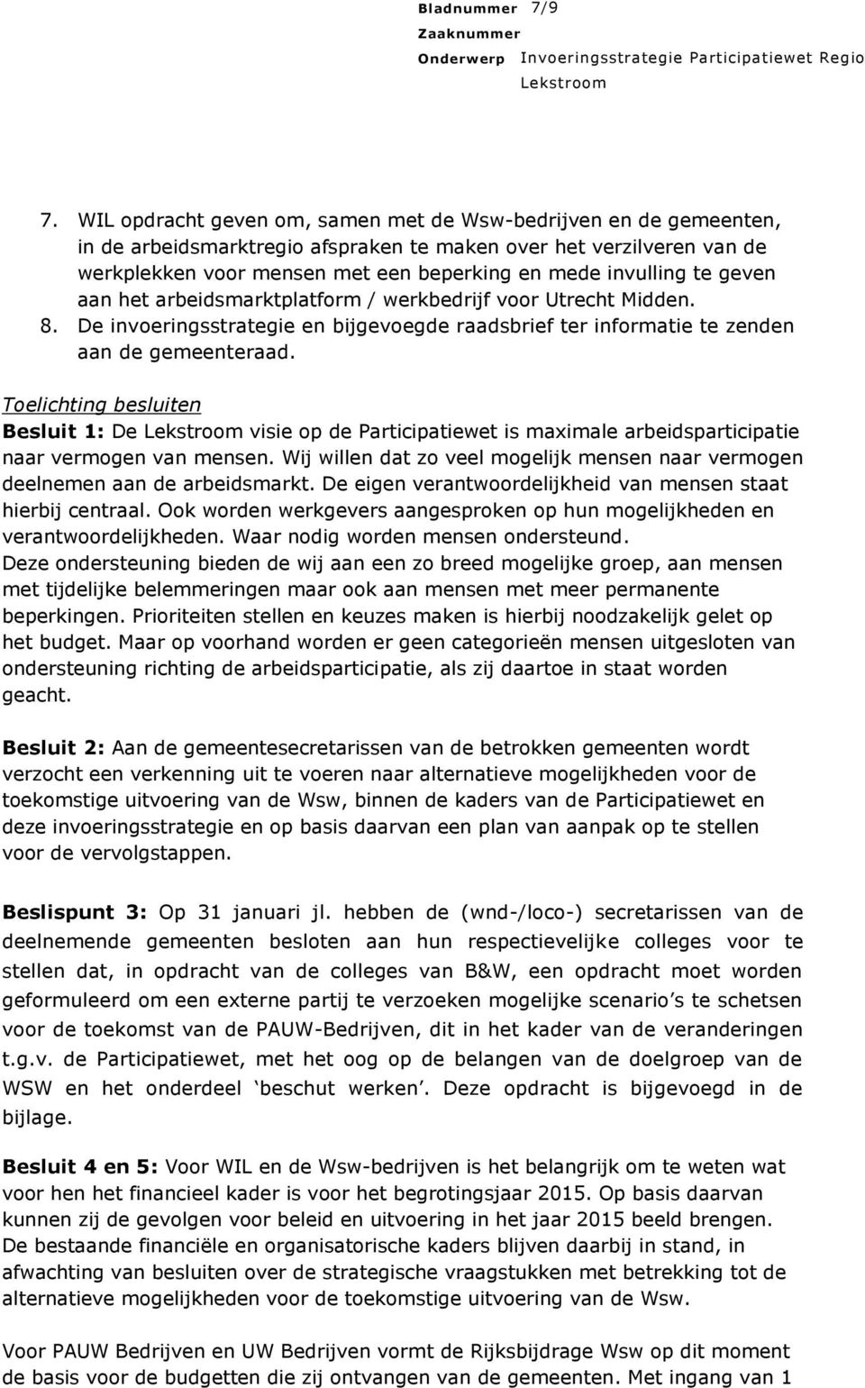 te geven aan het arbeidsmarktplatform / werkbedrijf voor Utrecht Midden. 8. De invoeringsstrategie en bijgevoegde raadsbrief ter informatie te zenden aan de gemeenteraad.