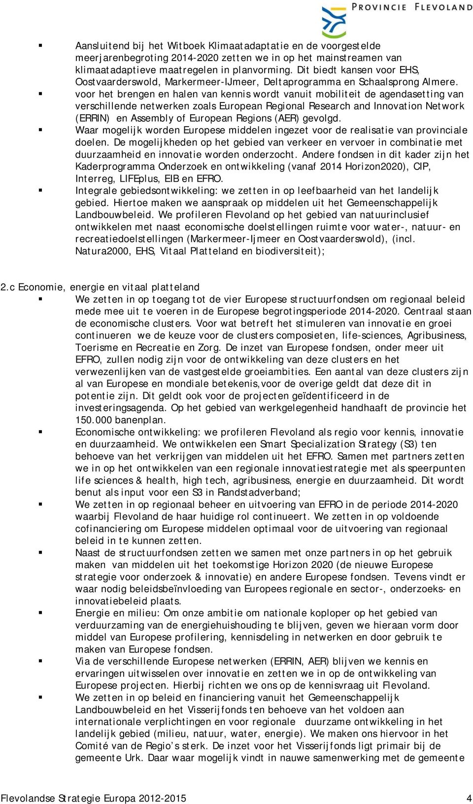 voor het brengen en halen van kennis wordt vanuit mobiliteit de agendasetting van verschillende netwerken zoals European Regional Research and Innovation Network (ERRIN) en Assembly of European