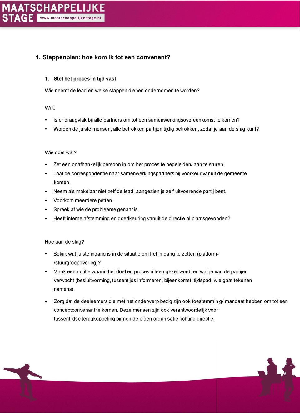 Zet een onafhankelijk persoon in om het proces te begeleiden/ aan te sturen. Laat de correspondentie naar samenwerkingspartners bij voorkeur vanuit de gemeente komen.