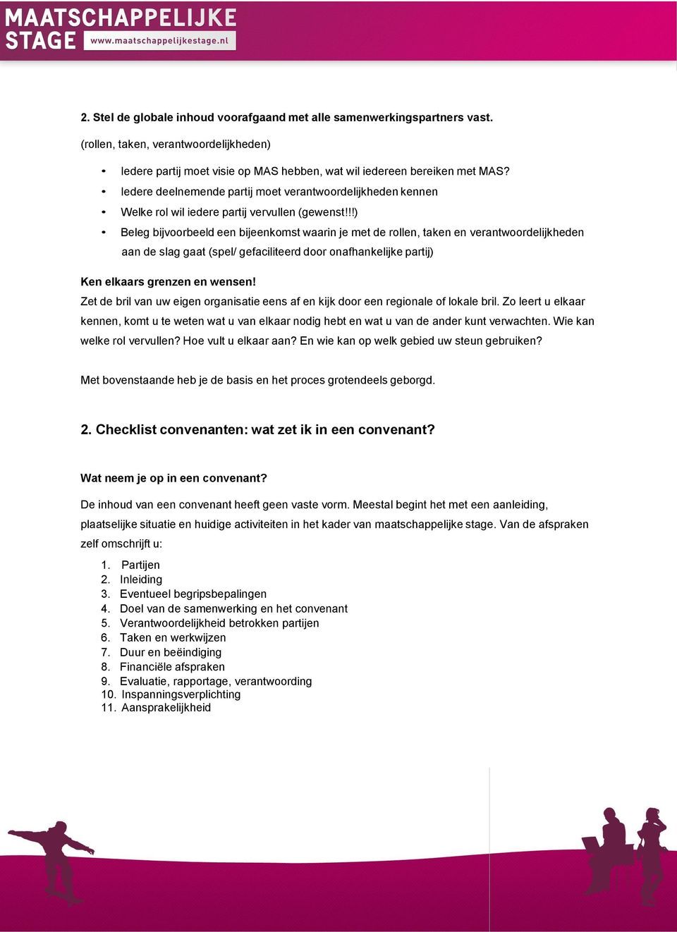 !!) Beleg bijvoorbeeld een bijeenkomst waarin je met de rollen, taken en verantwoordelijkheden aan de slag gaat (spel/ gefaciliteerd door onafhankelijke partij) Ken elkaars grenzen en wensen!