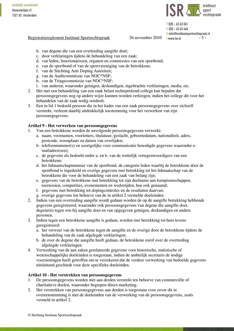 van de Auditcommissie van NOC*NSF; h. van de Triagecommissie van NOC*NSF: i. van anderen, waaronder getuigen, deskundigen, ingebrachte verklaringen, media, etc. 2.