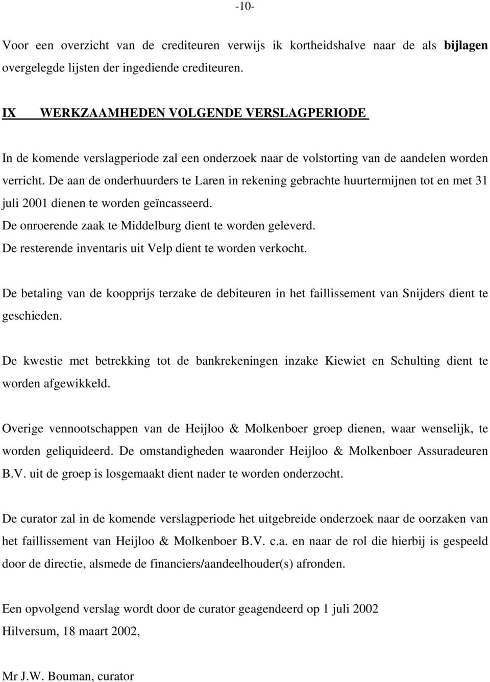 De onroerende zaak te Middelburg dient te worden geleverd. De resterende inventaris uit Velp dient te worden verkocht.