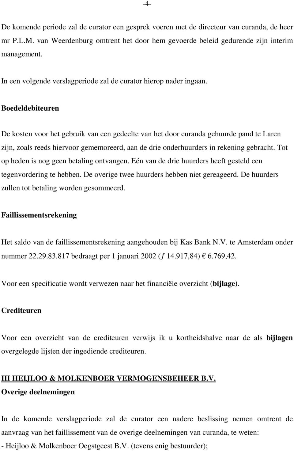 Boedeldebiteuren De kosten voor het gebruik van een gedeelte van het door curanda gehuurde pand te Laren zijn, zoals reeds hiervoor gememoreerd, aan de drie onderhuurders in rekening gebracht.