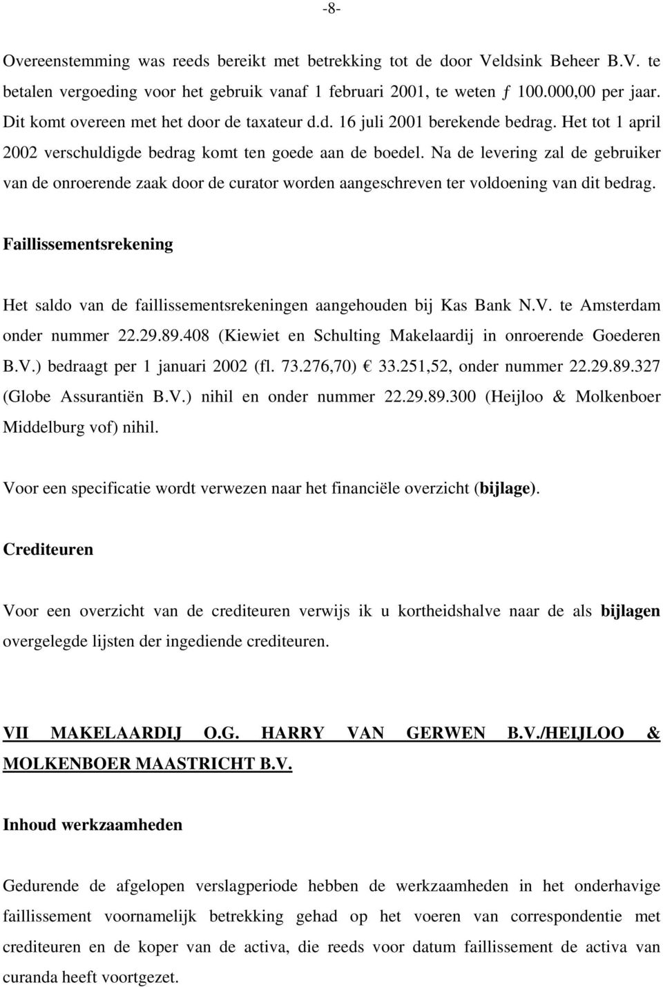 Na de levering zal de gebruiker van de onroerende zaak door de curator worden aangeschreven ter voldoening van dit bedrag. Het saldo van de faillissementsrekeningen aangehouden bij Kas Bank N.V.